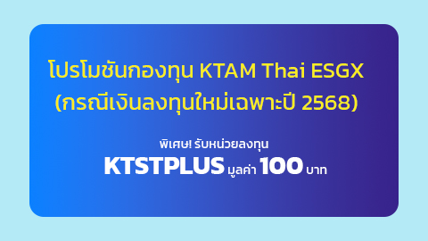 โปรโมชันกองทุน Thai ESGX (กรณีเงินลงทุนใหม่เฉพาะปี 2568)